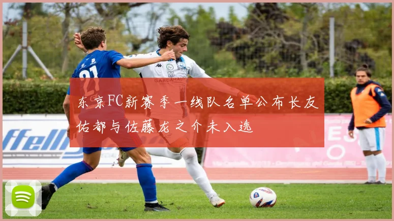 东京FC新赛季一线队名单公布长友佑都与佐藤龙之介未入选