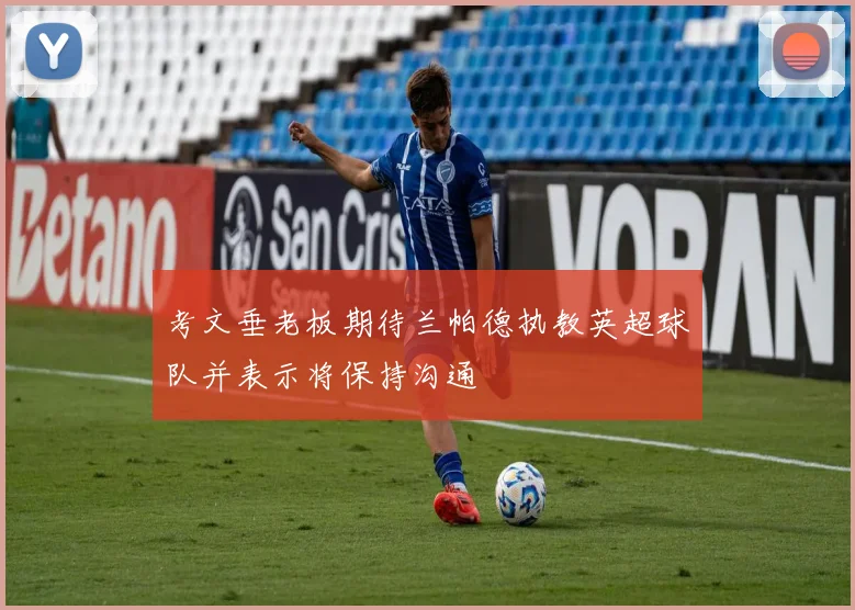 考文垂老板期待兰帕德执教英超球队并表示将保持沟通